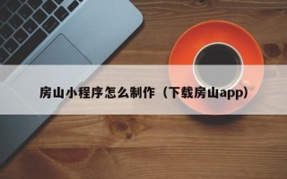 张北房山小程序怎么制作（下载房山app）