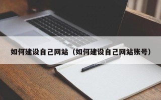 张北如何建设自己网站（如何建设自己网站账号）