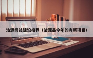 张北沽源网站建设推荐（沽源县今年的有新项目）